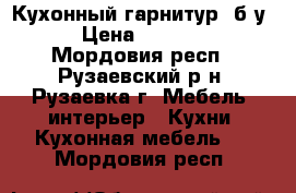 Кухонный гарнитур (б/у) › Цена ­ 20 000 - Мордовия респ., Рузаевский р-н, Рузаевка г. Мебель, интерьер » Кухни. Кухонная мебель   . Мордовия респ.